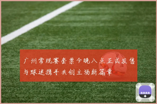 广州常规赛套票今晚八点正式发售与球迷携手共创主场新篇章