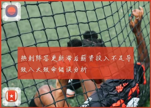 热刺阵容更新滞后薪资投入不足导致八大致命错误分析