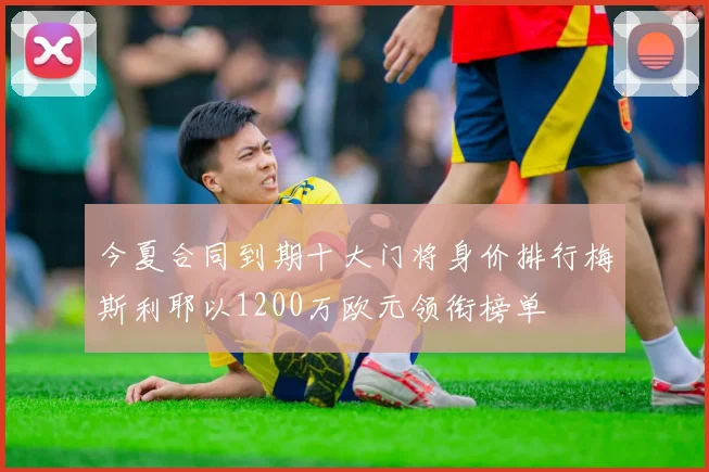 今夏合同到期十大门将身价排行梅斯利耶以1200万欧元领衔榜单