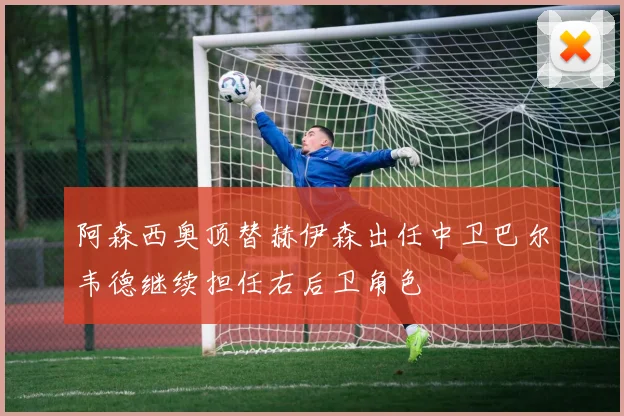 阿森西奥顶替赫伊森出任中卫巴尔韦德继续担任右后卫角色