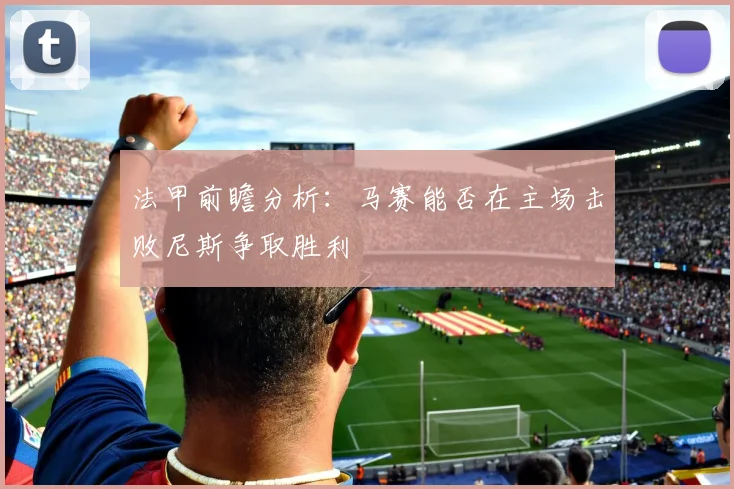法甲前瞻分析：马赛能否在主场击败尼斯争取胜利