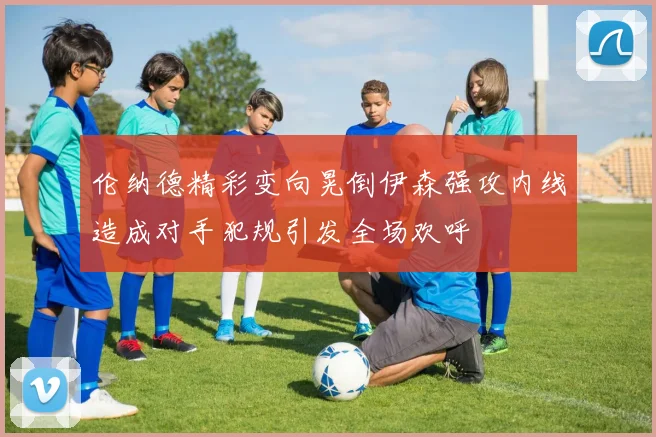 伦纳德精彩变向晃倒伊森强攻内线造成对手犯规引发全场欢呼