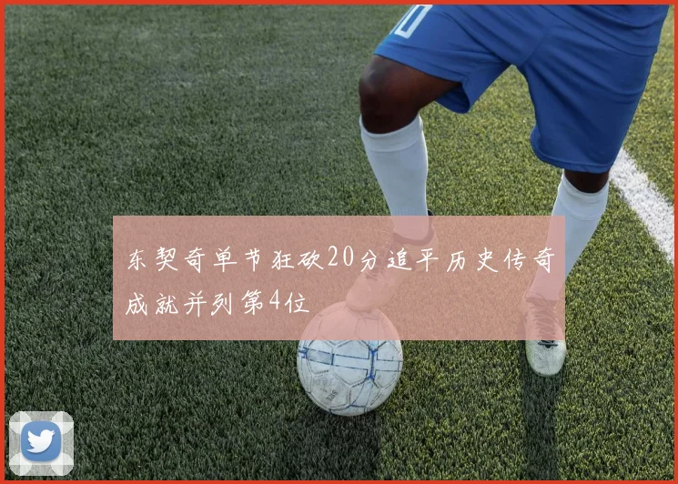 东契奇单节狂砍20分追平历史传奇成就并列第4位